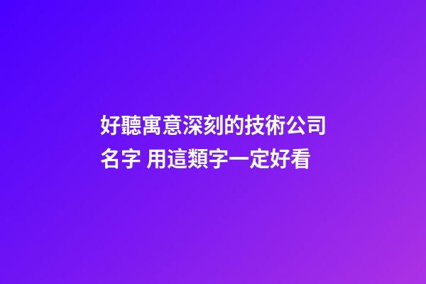 好聽寓意深刻的技術公司名字 用這類字一定好看-第1張-公司起名-玄機派